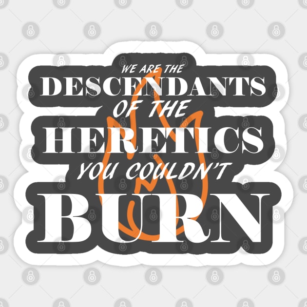 We are the descendants of the heretics you couldn't burn Sticker by GodlessThreads